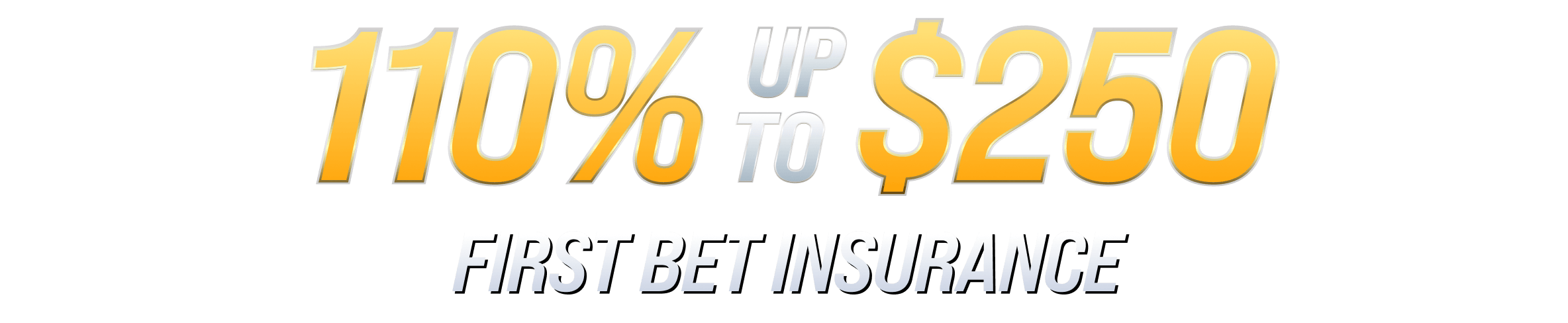 110%   up to   $250  First Bet Insurance 